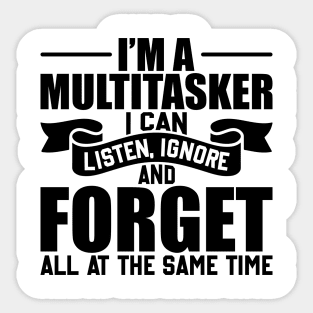 I am A Multitasker I Can Listen Ignore And Forget at all at the same time Sticker